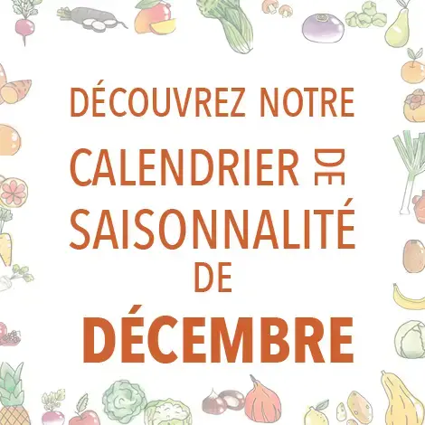 Découvrez notre calendrier de saisonnalité de Décembre 2023 ! Découvrez notre calendrier de saisonnalité de Décembre 2023 !